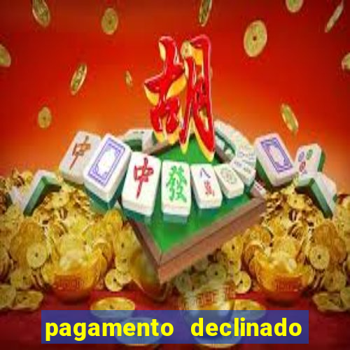 pagamento declinado o que significa